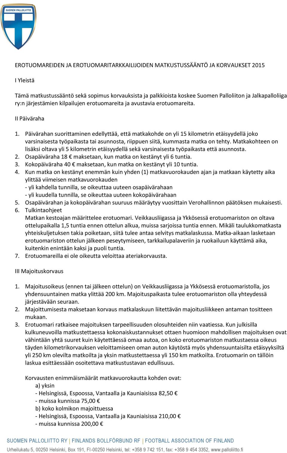 Päivärahan suorittaminen edellyttää, että matkakohde on yli 15 kilometrin etäisyydellä joko varsinaisesta työpaikasta tai asunnosta, riippuen siitä, kummasta matka on tehty.