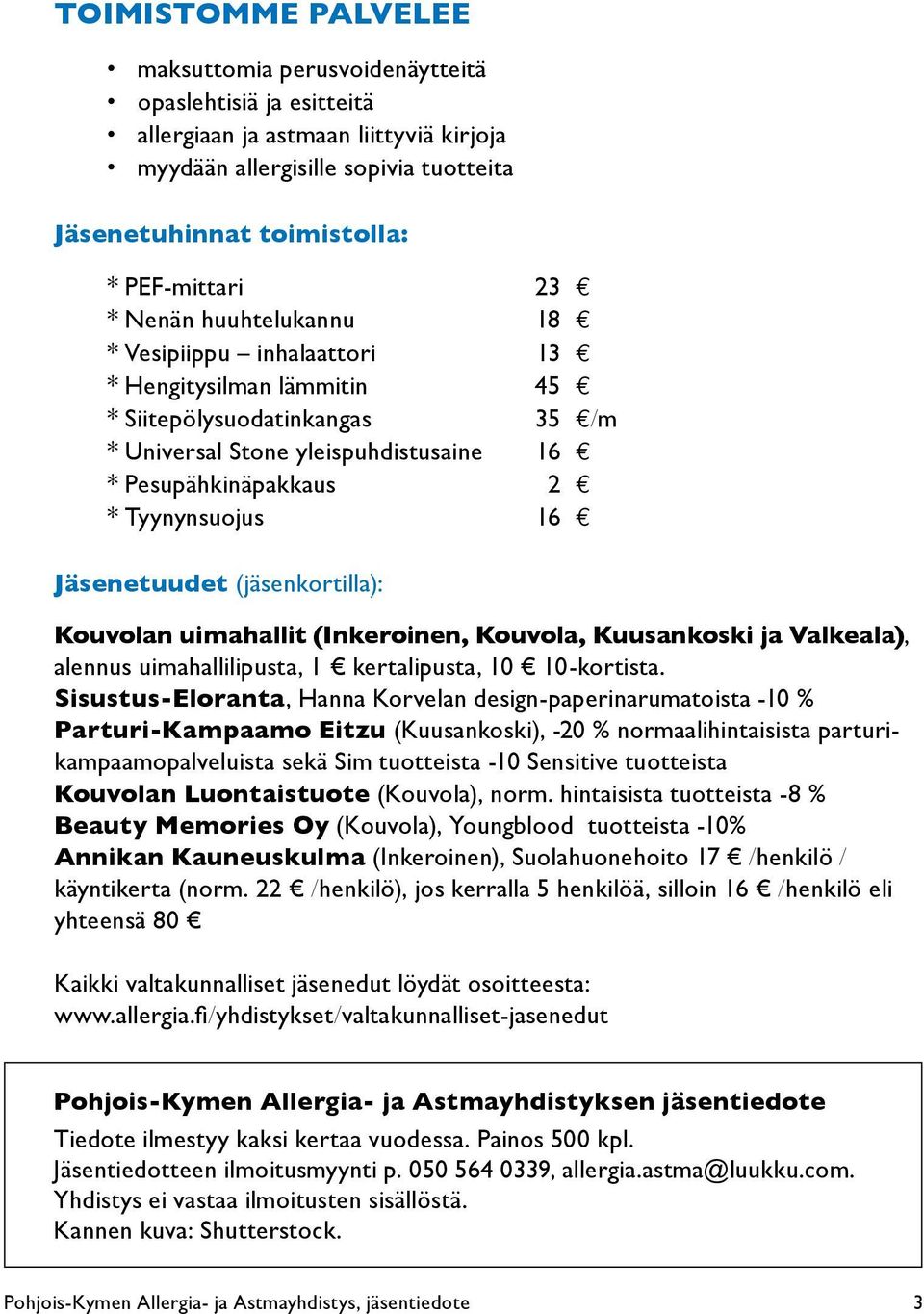 Tyynynsuojus 16 e Jäsenetuudet (jäsenkortilla): Kouvolan uimahallit (Inkeroinen, Kouvola, Kuusankoski ja Valkeala), alennus uimahallilipusta, 1 kertalipusta, 10 10-kortista.