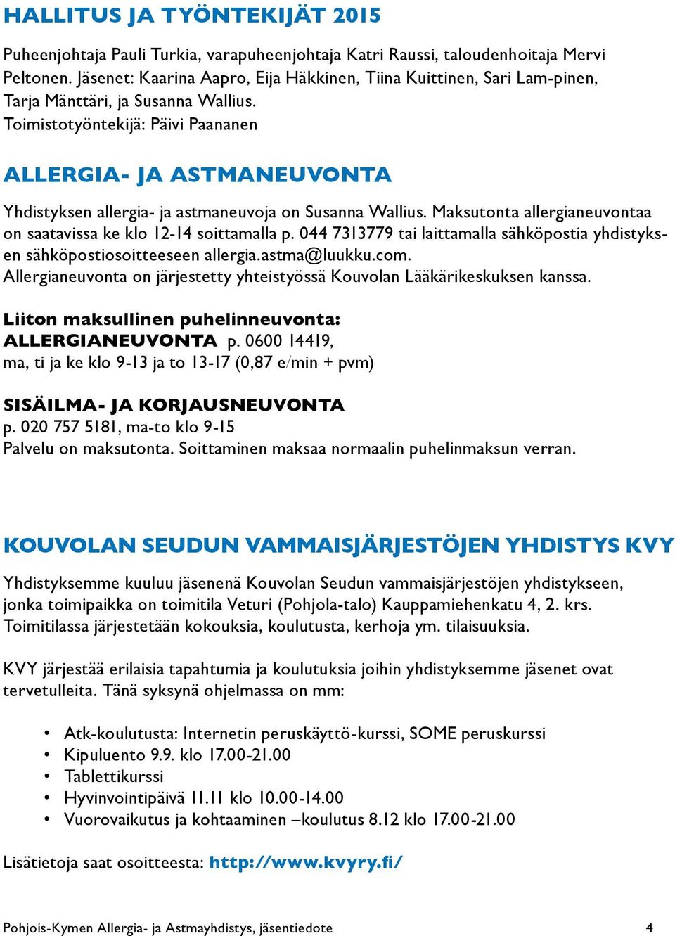 Toimistotyöntekijä: Päivi Paananen ALLERGIA- JA ASTMANEUVONTA Yhdistyksen allergia- ja astmaneuvoja on Susanna Wallius. Maksutonta allergianeuvontaa on saatavissa ke klo 12-14 soittamalla p.