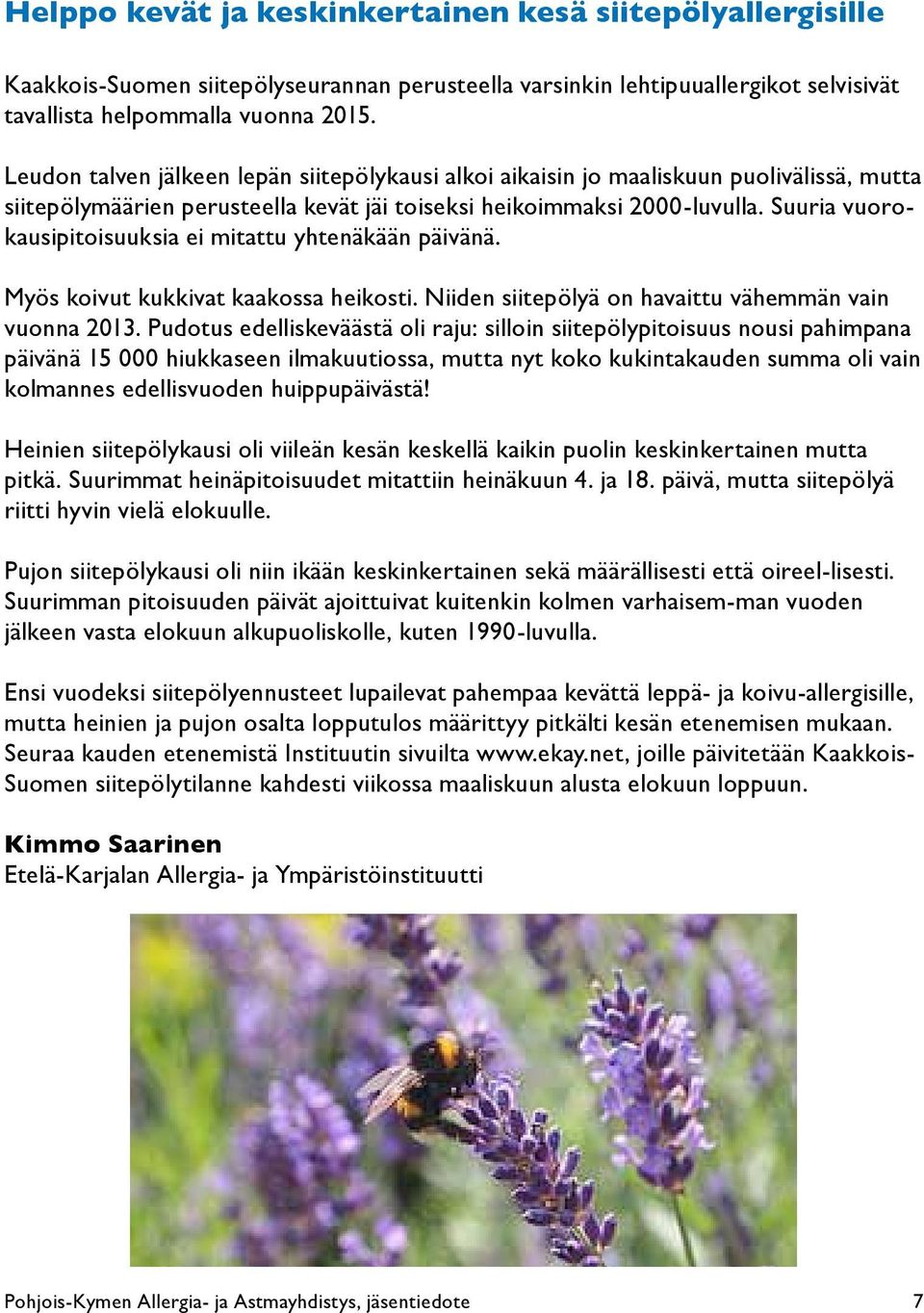 Suuria vuorokausipitoisuuksia ei mitattu yhtenäkään päivänä. Myös koivut kukkivat kaakossa heikosti. Niiden siitepölyä on havaittu vähemmän vain vuonna 2013.