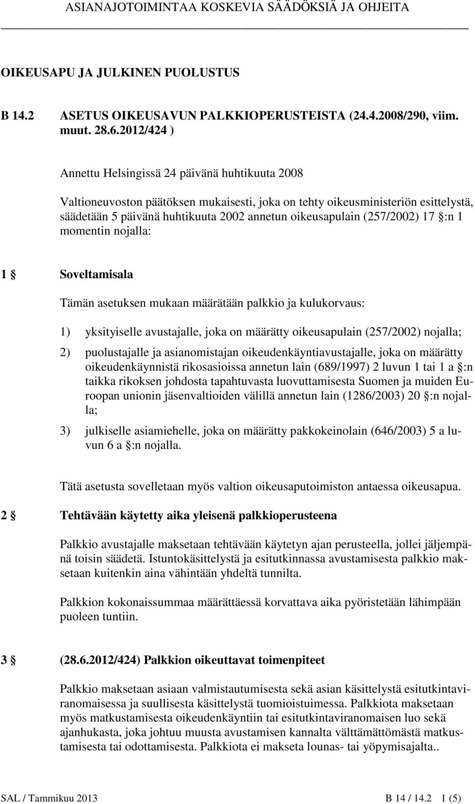 (257/2002) 17 :n 1 momentin nojalla: 1 Soveltamisala Tämän asetuksen mukaan määrätään palkkio ja kulukorvaus: 1) yksityiselle avustajalle, joka on määrätty oikeusapulain (257/2002) nojalla; 2)