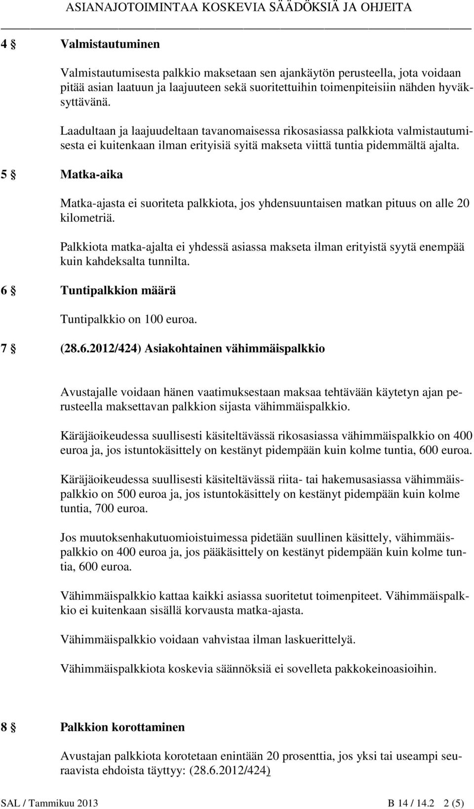 5 Matka-aika Matka-ajasta ei suoriteta palkkiota, jos yhdensuuntaisen matkan pituus on alle 20 kilometriä.