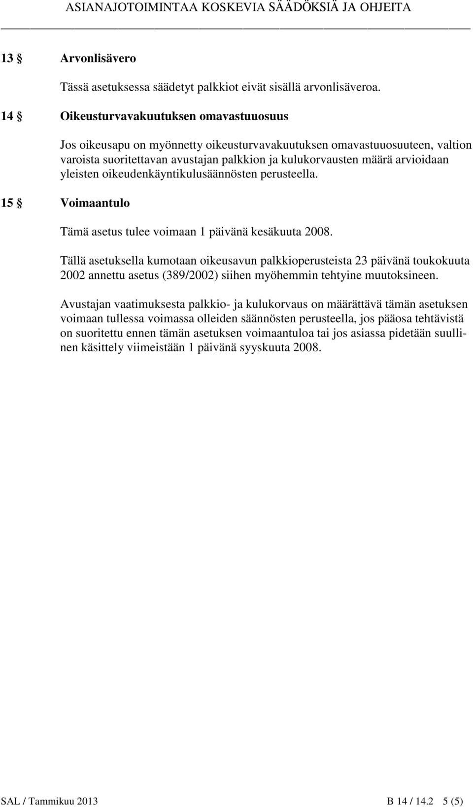 yleisten oikeudenkäyntikulusäännösten perusteella. 15 Voimaantulo Tämä asetus tulee voimaan 1 päivänä kesäkuuta 2008.