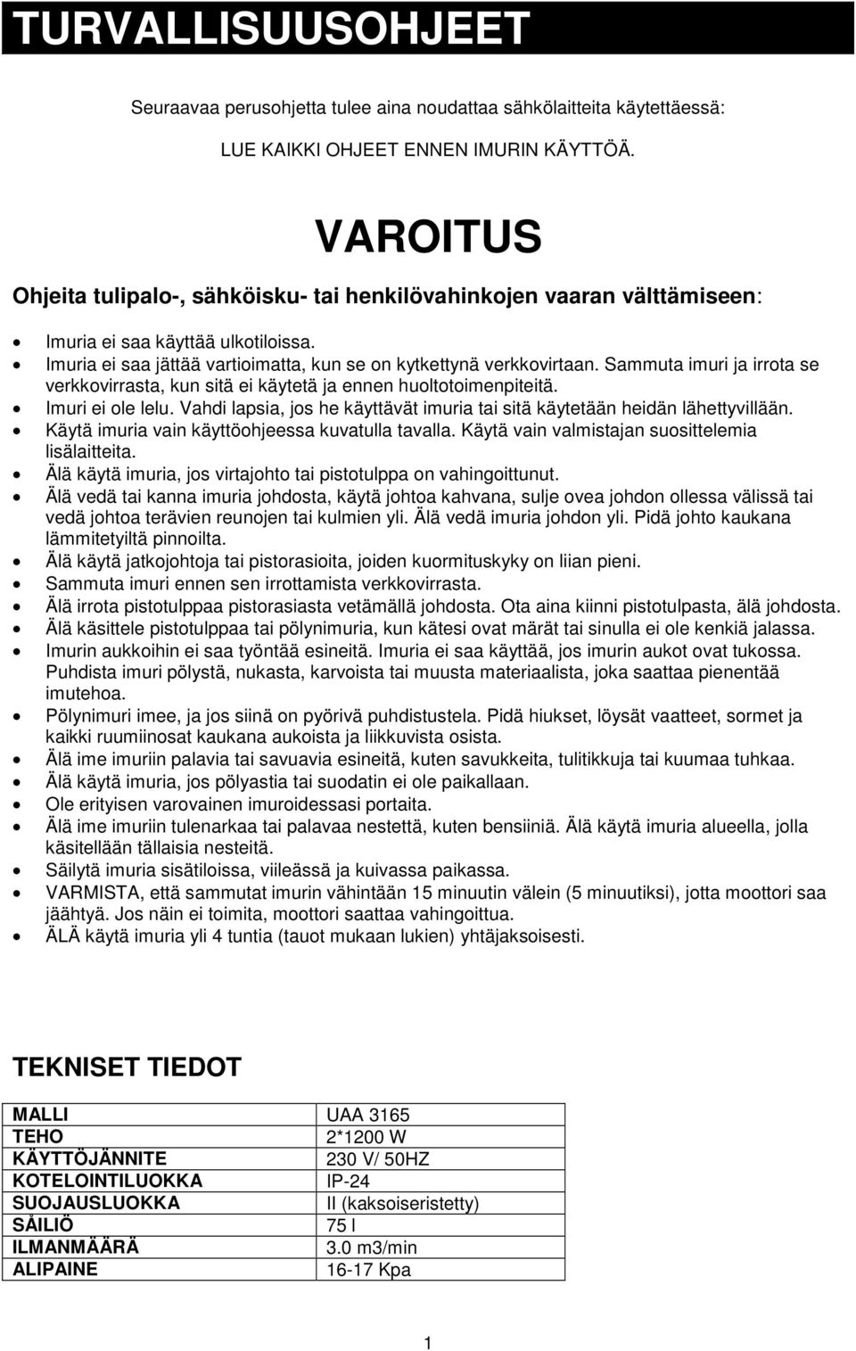 Sammuta imuri ja irrota se verkkovirrasta, kun sitä ei käytetä ja ennen huoltotoimenpiteitä. Imuri ei ole lelu. Vahdi lapsia, jos he käyttävät imuria tai sitä käytetään heidän lähettyvillään.