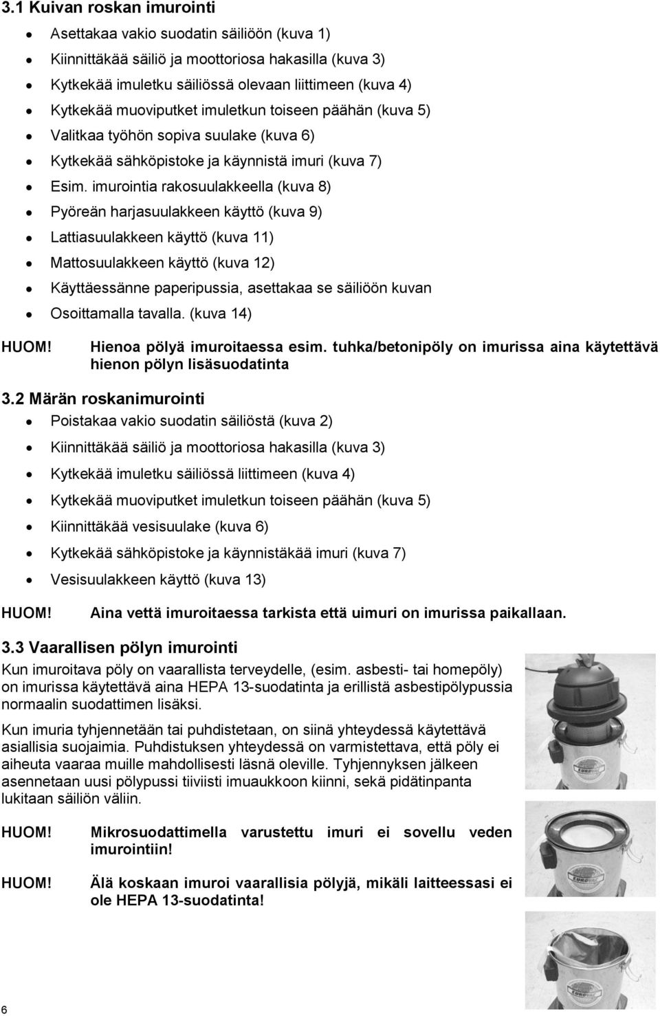 imurointia rakosuulakkeella (kuva 8) Pyöreän harjasuulakkeen käyttö (kuva 9) Lattiasuulakkeen käyttö (kuva 11) Mattosuulakkeen käyttö (kuva 12) Käyttäessänne paperipussia, asettakaa se säiliöön kuvan