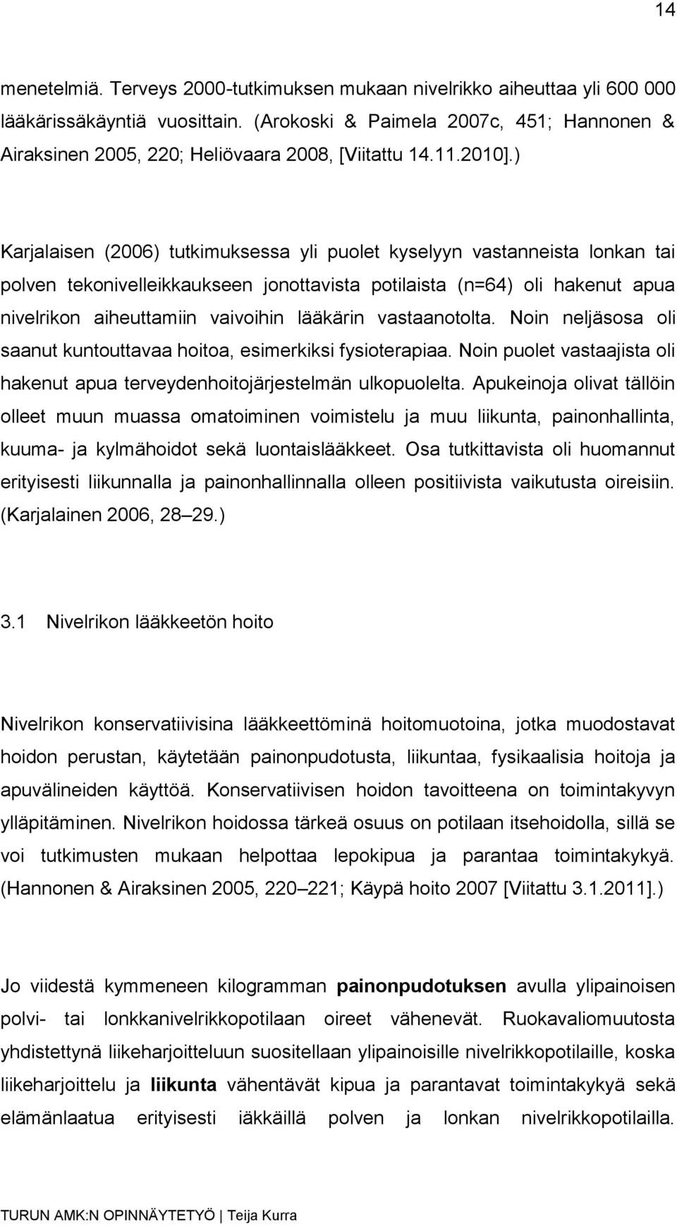 ) Karjalaisen (2006) tutkimuksessa yli puolet kyselyyn vastanneista lonkan tai polven tekonivelleikkaukseen jonottavista potilaista (n=64) oli hakenut apua nivelrikon aiheuttamiin vaivoihin lääkärin