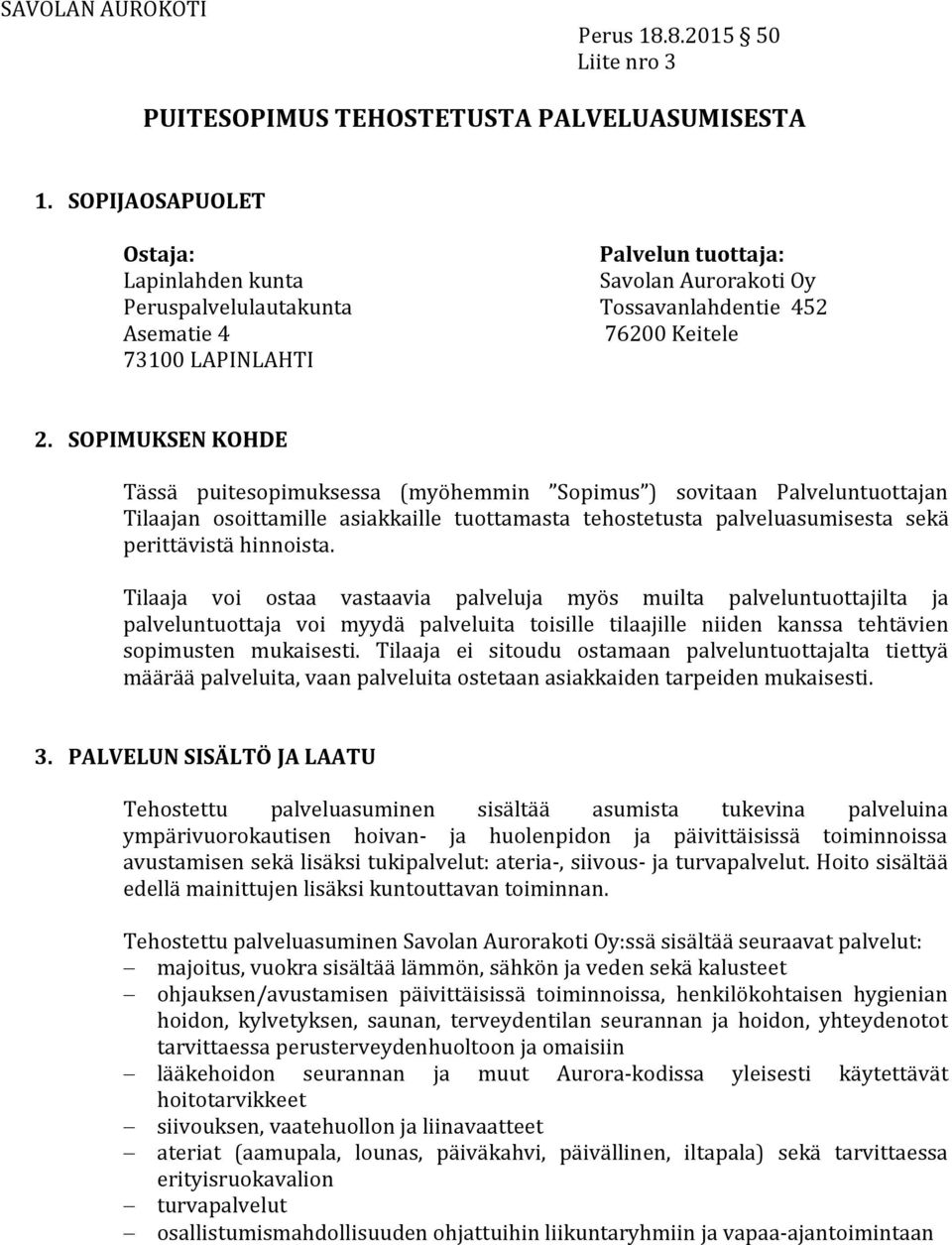 SOPIMUKSEN KOHDE Tässä puitesopimuksessa (myöhemmin Sopimus ) sovitaan Palveluntuottajan Tilaajan osoittamille asiakkaille tuottamasta tehostetusta palveluasumisesta sekä perittävistä hinnoista.