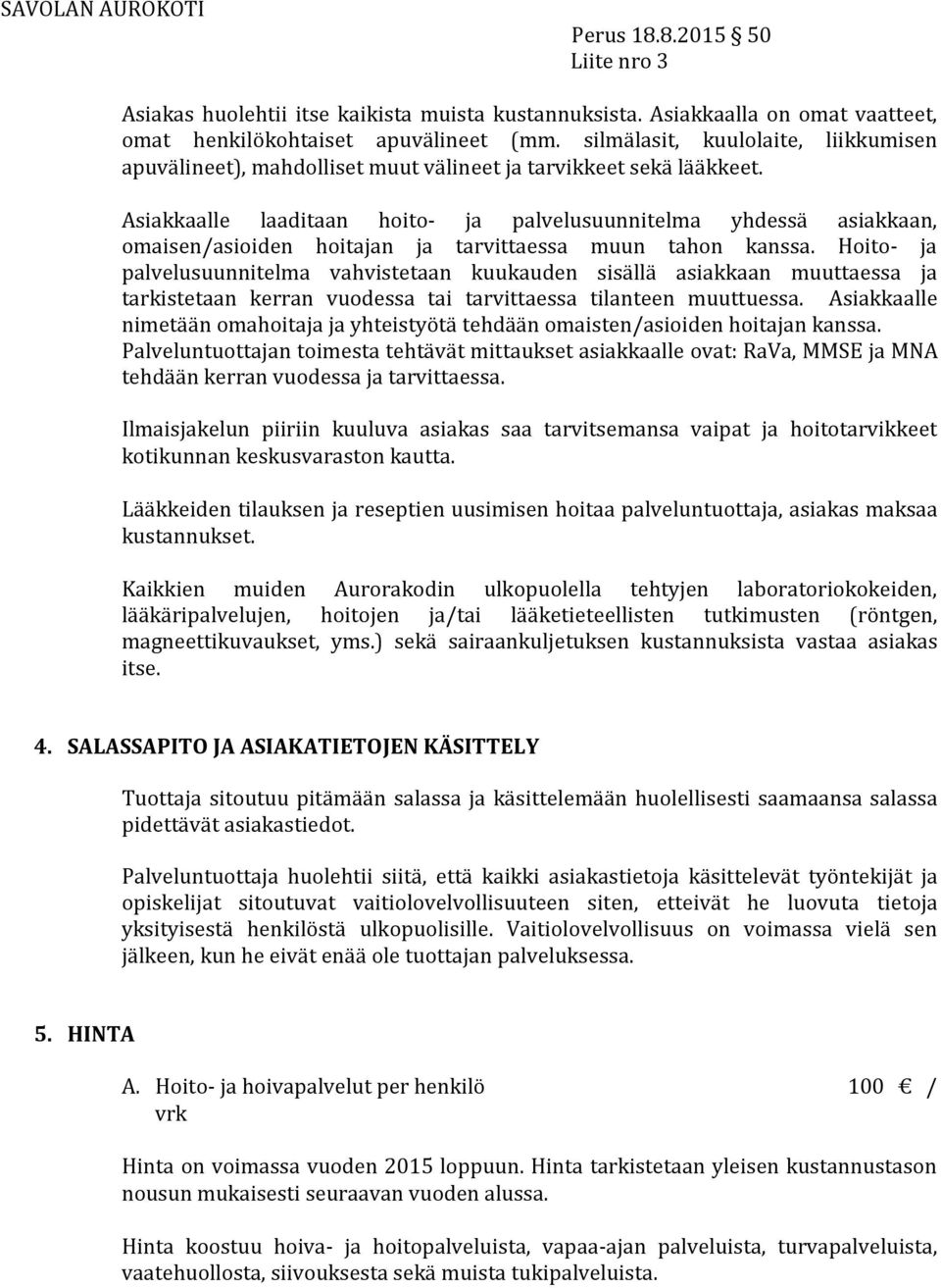 Asiakkaalle laaditaan hoito- ja palvelusuunnitelma yhdessä asiakkaan, omaisen/asioiden hoitajan ja tarvittaessa muun tahon kanssa.