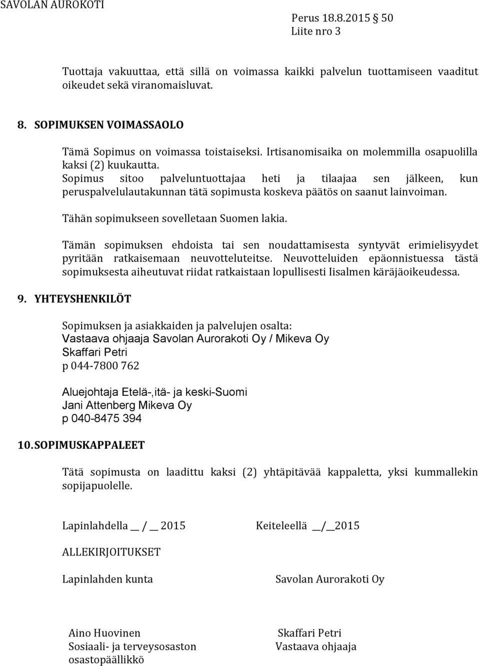 Sopimus sitoo palveluntuottajaa heti ja tilaajaa sen jälkeen, kun peruspalvelulautakunnan tätä sopimusta koskeva päätös on saanut lainvoiman. Tähän sopimukseen sovelletaan Suomen lakia.