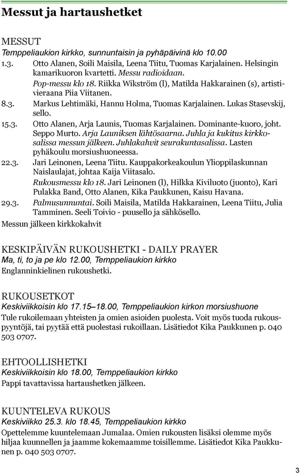 Dominante-kuoro, joht. Seppo Murto. Arja Launiksen lähtösaarna. Juhla ja kukitus kirkkosalissa messun jälkeen. Juhlakahvit seurakuntasalissa. Lasten pyhäkoulu morsiushuoneessa. 22.3.