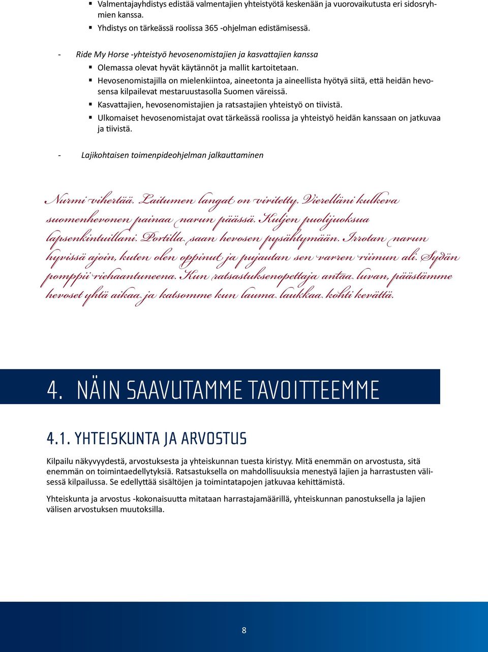 Hevsenmistajilla n mielenkiinta, aineetnta ja aineellista hyötyä siitä, että heidän hevsensa kilpailevat mestaruustaslla Sumen väreissä.