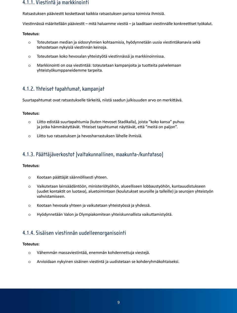 Tteutus: Tteutetaan median ja sidsryhmien khtaamisia, hyödynnetään uusia viestintäkanavia sekä tehstetaan nykyisiä viestinnän keinja. Tteutetaan kk hevsalan yhteistyötä viestinnässä ja markkininnissa.