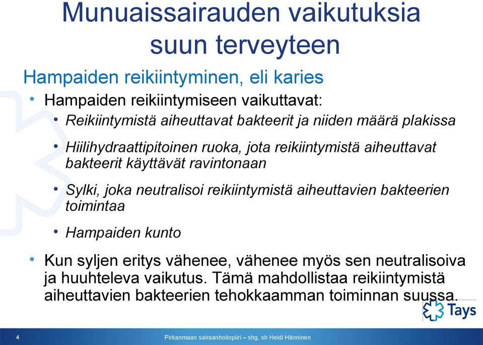 Sylki, joka neutralisoi reikiintymistä aiheuttavien bakteerien toimintaa Hampaiden kunto suun terveyteen Kun syljen eritys vähenee,