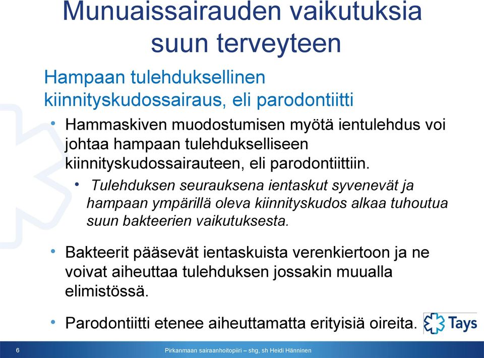 Tulehduksen seurauksena ientaskut syvenevät ja hampaan ympärillä oleva kiinnityskudos alkaa tuhoutua suun bakteerien vaikutuksesta.