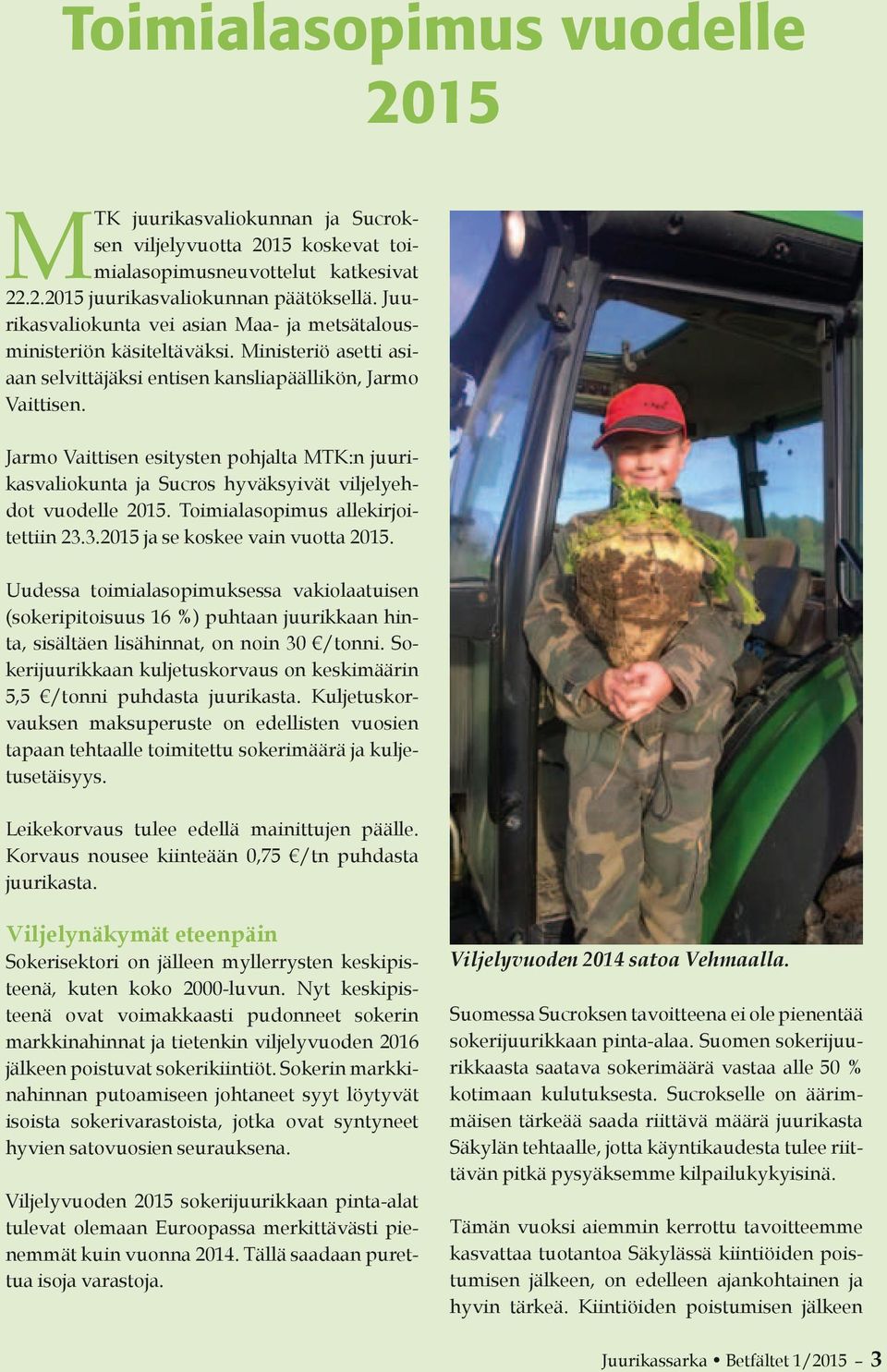 Jarmo Vaittisen esitysten pohjalta MTK:n juurikasvaliokunta ja Sucros hyväksyivät viljelyehdot vuodelle 2015. Toimialasopimus allekirjoitettiin 23.3.2015 ja se koskee vain vuotta 2015.