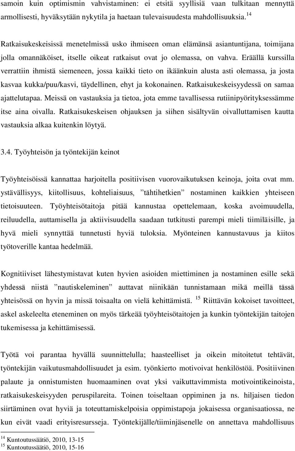 Eräällä kurssilla verrattiin ihmistä siemeneen, jossa kaikki tieto on ikäänkuin alusta asti olemassa, ja josta kasvaa kukka/puu/kasvi, täydellinen, ehyt ja kokonainen.