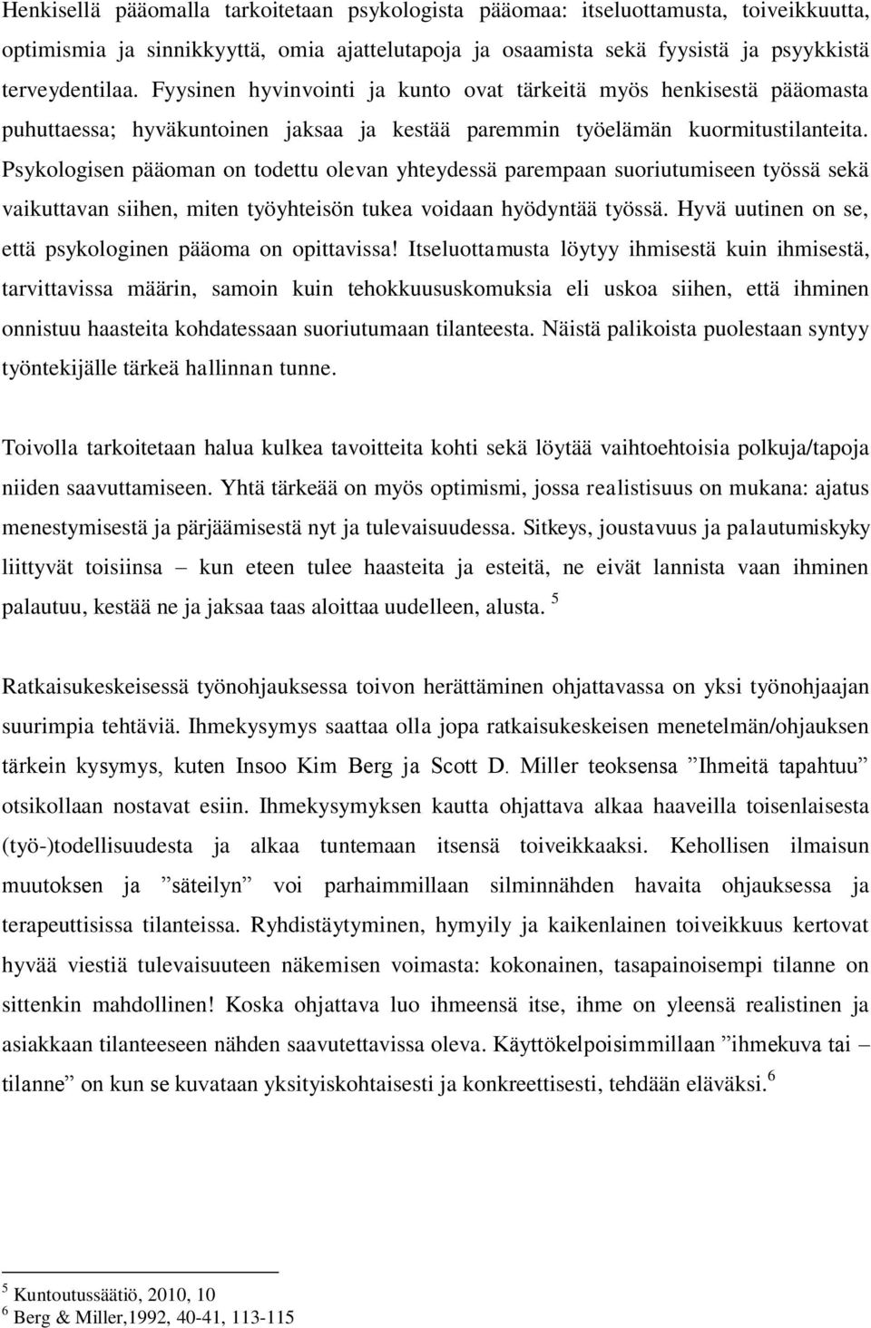 Psykologisen pääoman on todettu olevan yhteydessä parempaan suoriutumiseen työssä sekä vaikuttavan siihen, miten työyhteisön tukea voidaan hyödyntää työssä.