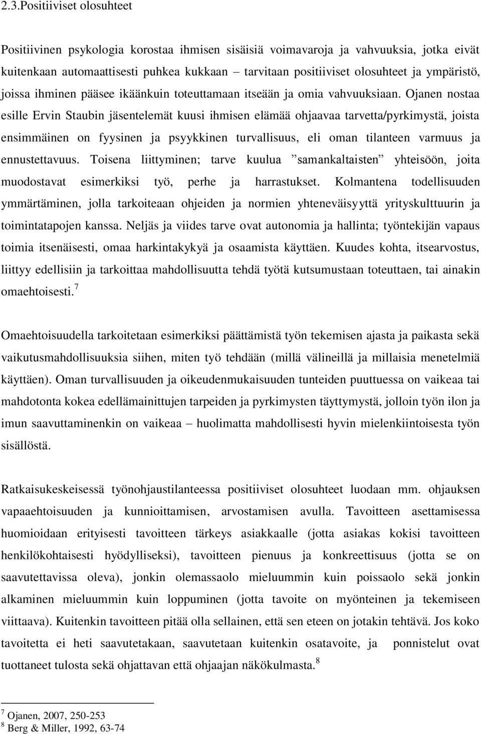 Ojanen nostaa esille Ervin Staubin jäsentelemät kuusi ihmisen elämää ohjaavaa tarvetta/pyrkimystä, joista ensimmäinen on fyysinen ja psyykkinen turvallisuus, eli oman tilanteen varmuus ja