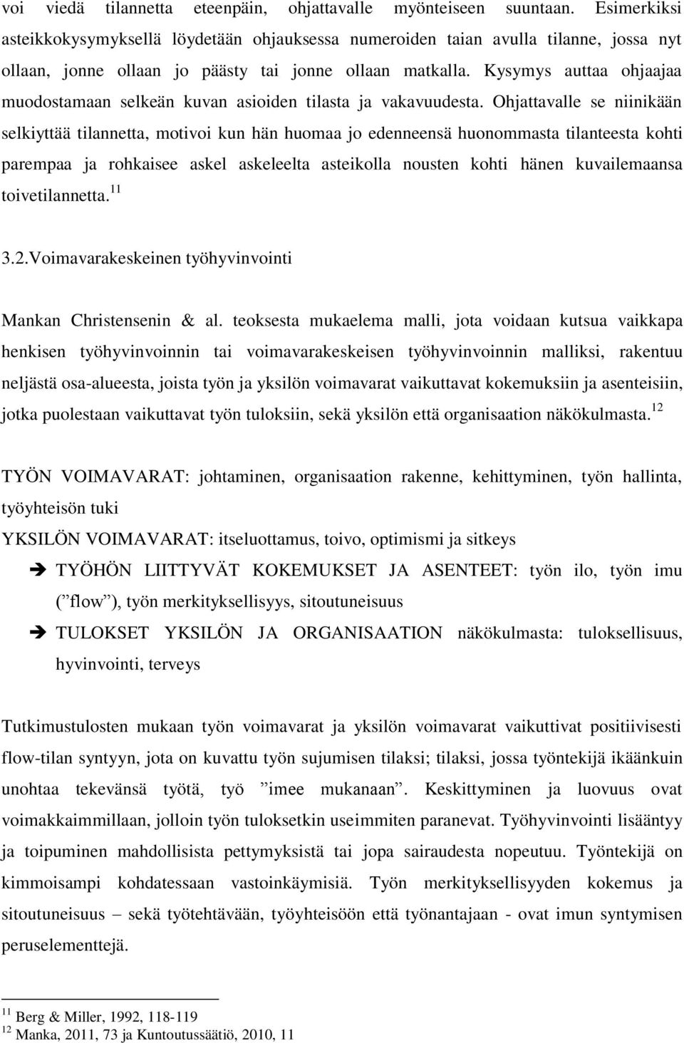 Kysymys auttaa ohjaajaa muodostamaan selkeän kuvan asioiden tilasta ja vakavuudesta.