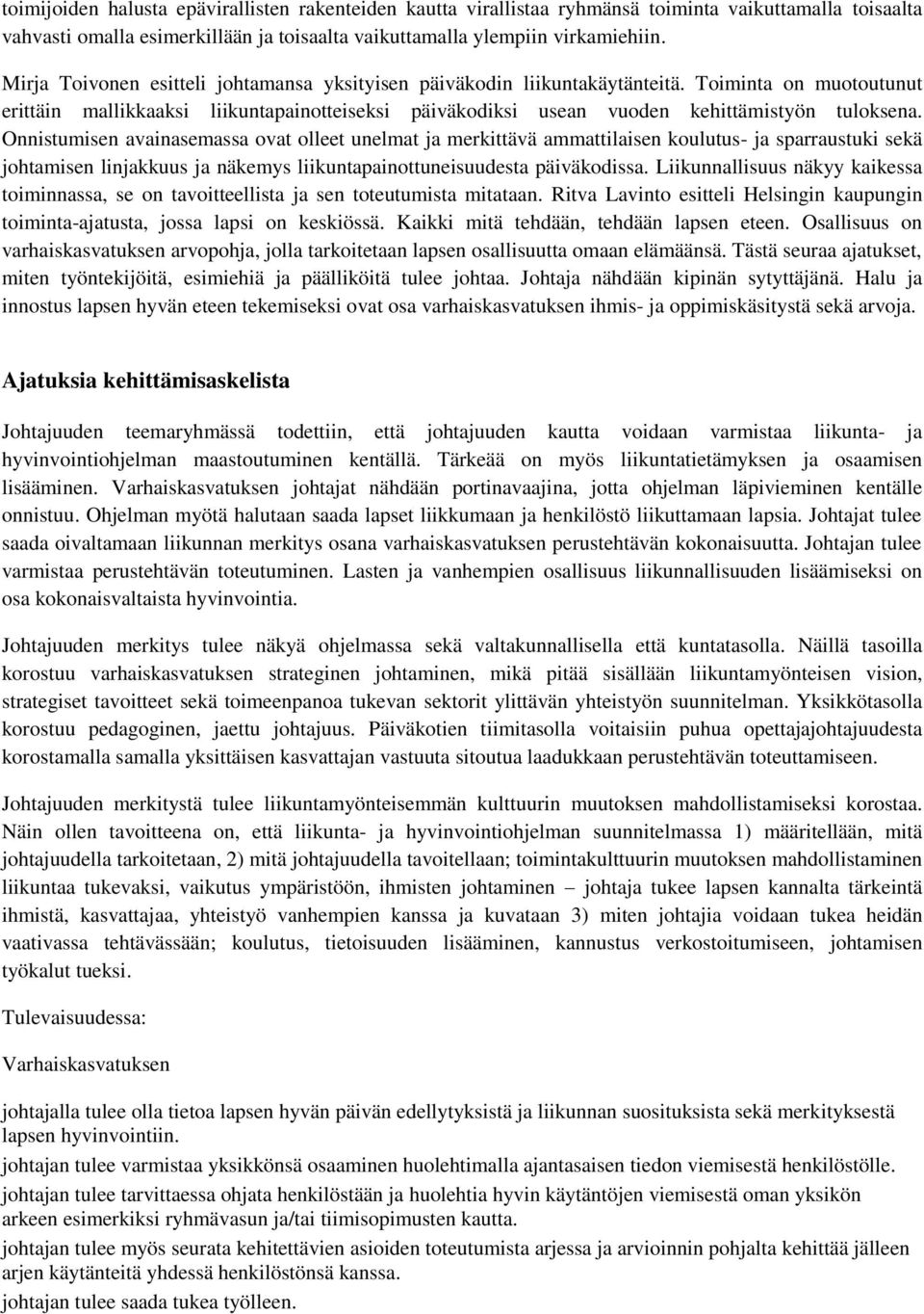 Onnistumisen avainasemassa ovat olleet unelmat ja merkittävä ammattilaisen koulutus- ja sparraustuki sekä johtamisen linjakkuus ja näkemys liikuntapainottuneisuudesta päiväkodissa.