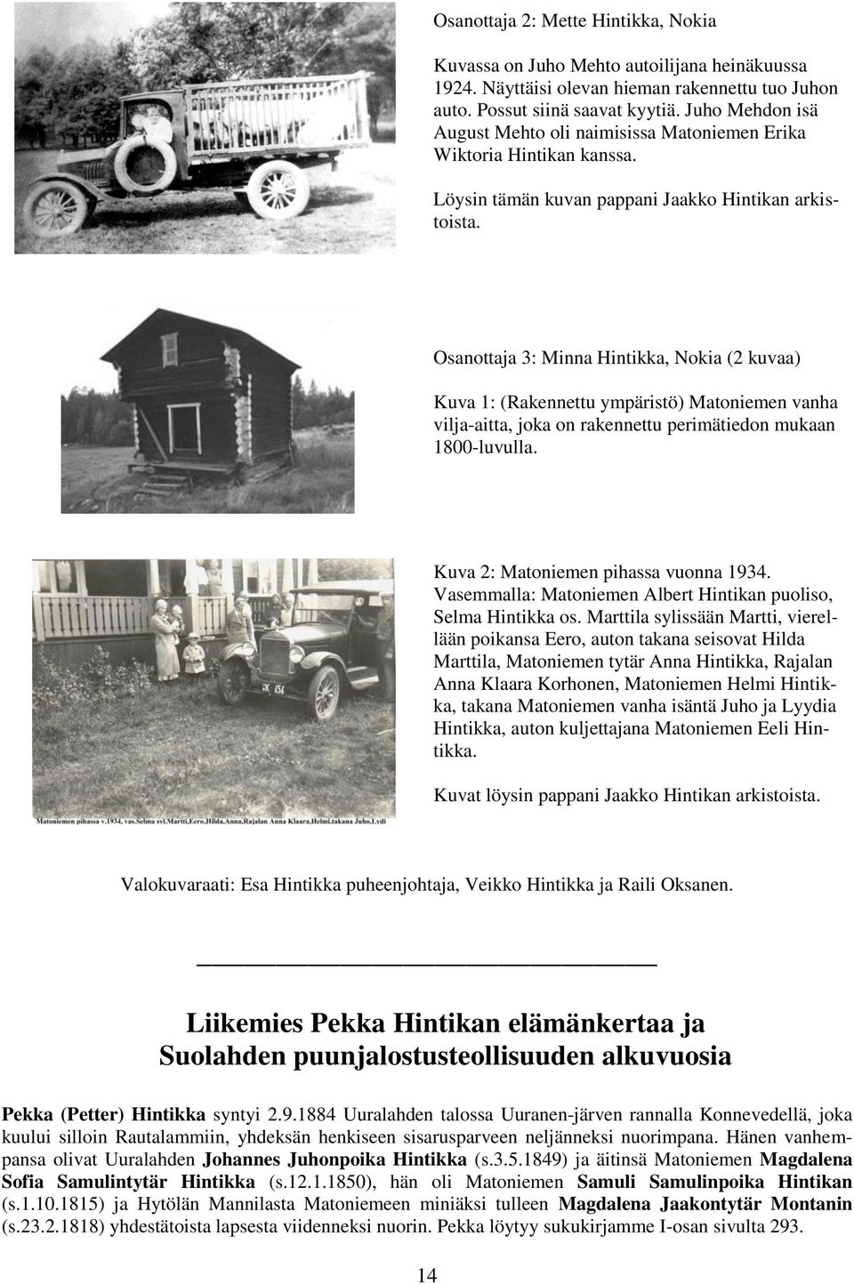 Osanottaja 3: Minna Hintikka, Nokia (2 kuvaa) Kuva 1: (Rakennettu ympäristö) Matoniemen vanha vilja-aitta, joka on rakennettu perimätiedon mukaan 1800-luvulla. Kuva 2: Matoniemen pihassa vuonna 1934.