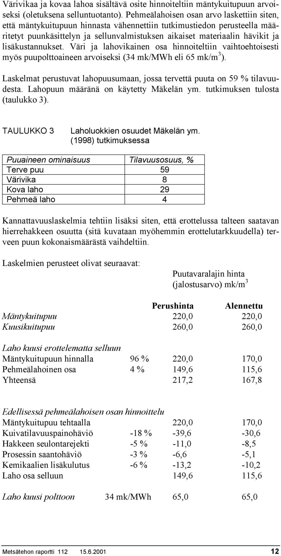 lisäkustannukset. Väri ja lahovikainen osa hinnoiteltiin vaihtoehtoisesti myös puupolttoaineen arvoiseksi (34 mk/mwh eli 65 mk/m 3 ).