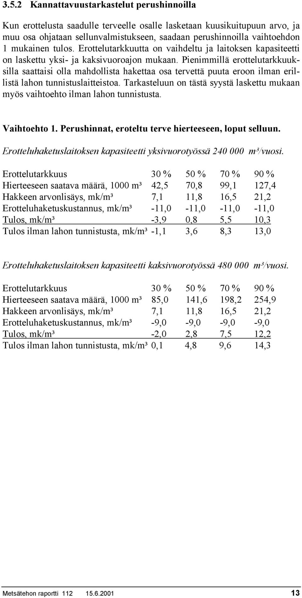 Pienimmillä erottelutarkkuuksilla saattaisi olla mahdollista hakettaa osa tervettä puuta eroon ilman erillistä lahon tunnistuslaitteistoa.