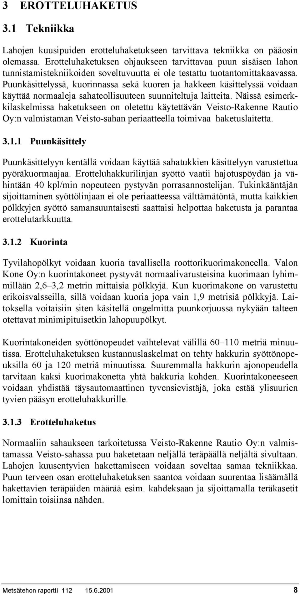 Puunkäsittelyssä, kuorinnassa sekä kuoren ja hakkeen käsittelyssä voidaan käyttää normaaleja sahateollisuuteen suunniteltuja laitteita.