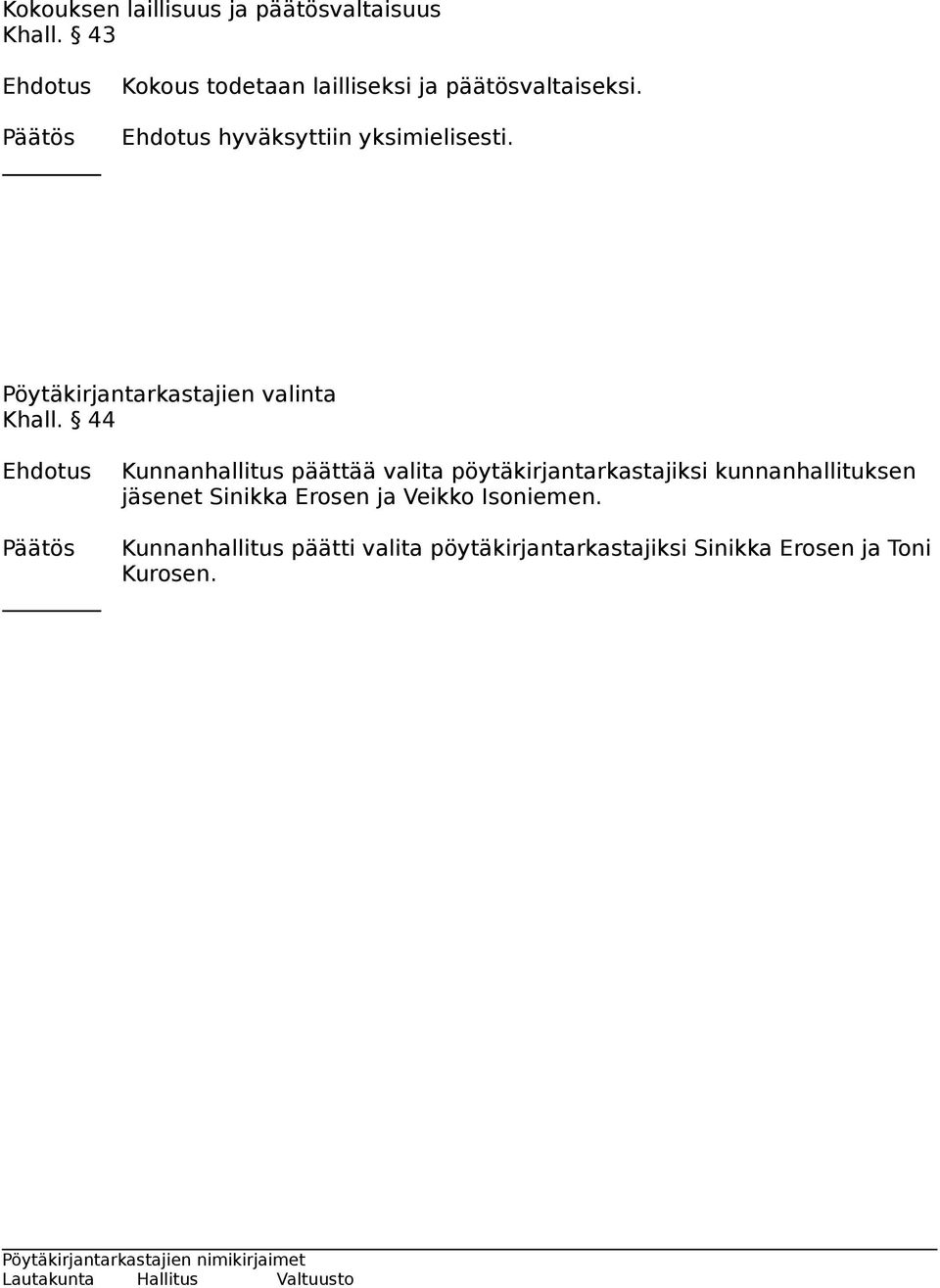 Ehdotus hyväksyttiin yksimielisesti. Pöytäkirjantarkastajien valinta Khall.