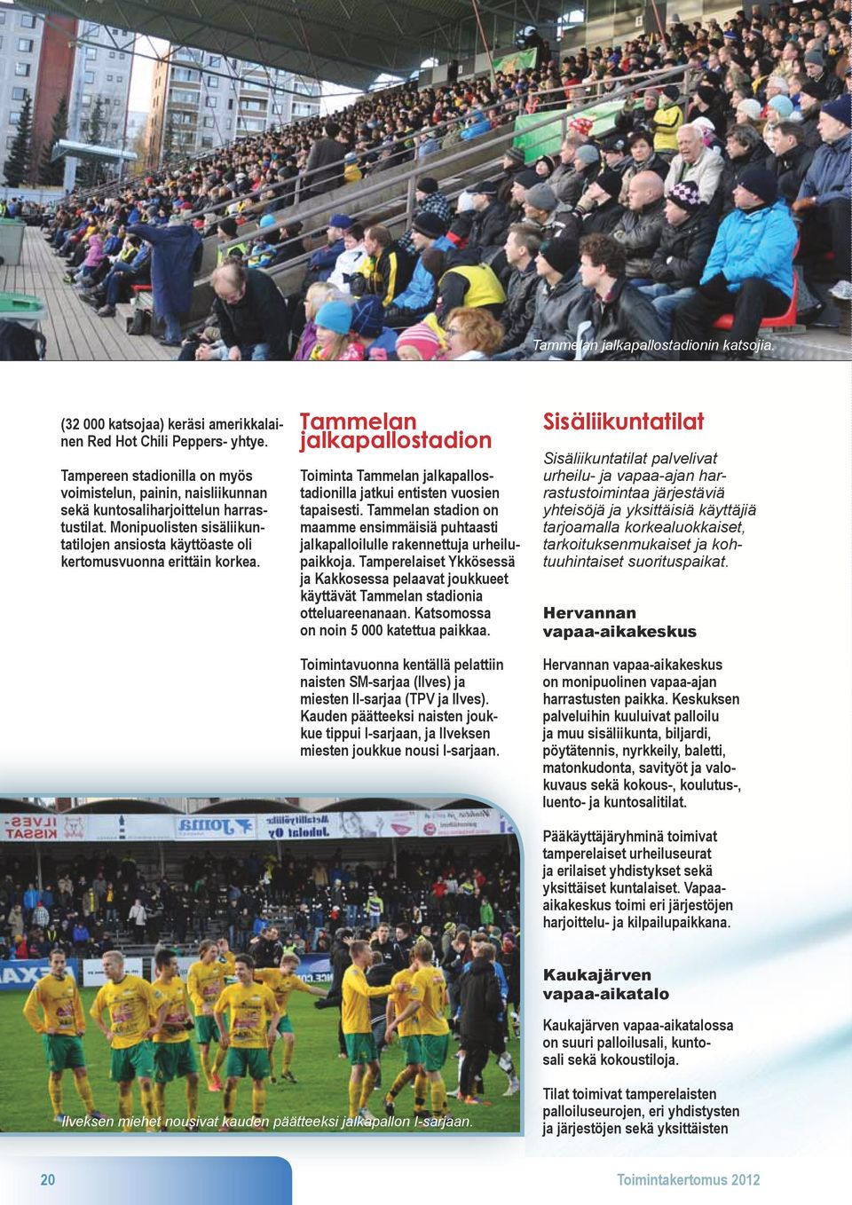 Tammelan jalkapallostadion Toiminta Tammelan jalkapallostadionilla jatkui entisten vuosien tapaisesti. Tammelan stadion on maamme ensimmäisiä puhtaasti jalkapalloilulle rakennettuja urheilupaikkoja.