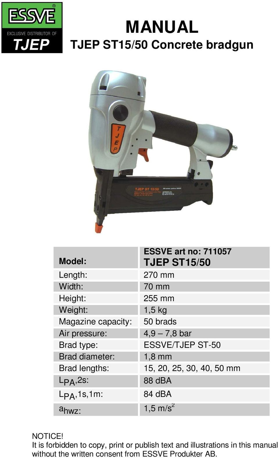 1,8 mm Brad lengths: 15, 20, 25, 30, 40, 50 mm L PA,2s: 88 dba L PA,1s,1m: 84 dba a hwz: 1,5 m/s 2 NOTICE!