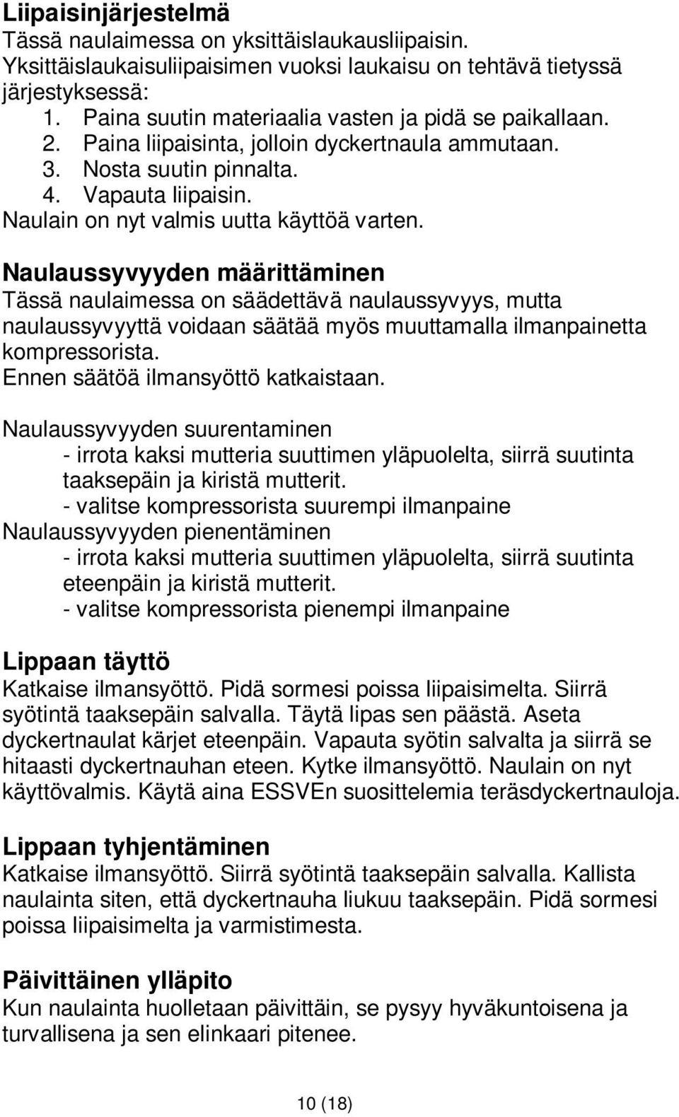 Naulaussyvyyden määrittäminen Tässä naulaimessa on säädettävä naulaussyvyys, mutta naulaussyvyyttä voidaan säätää myös muuttamalla ilmanpainetta kompressorista. Ennen säätöä ilmansyöttö katkaistaan.