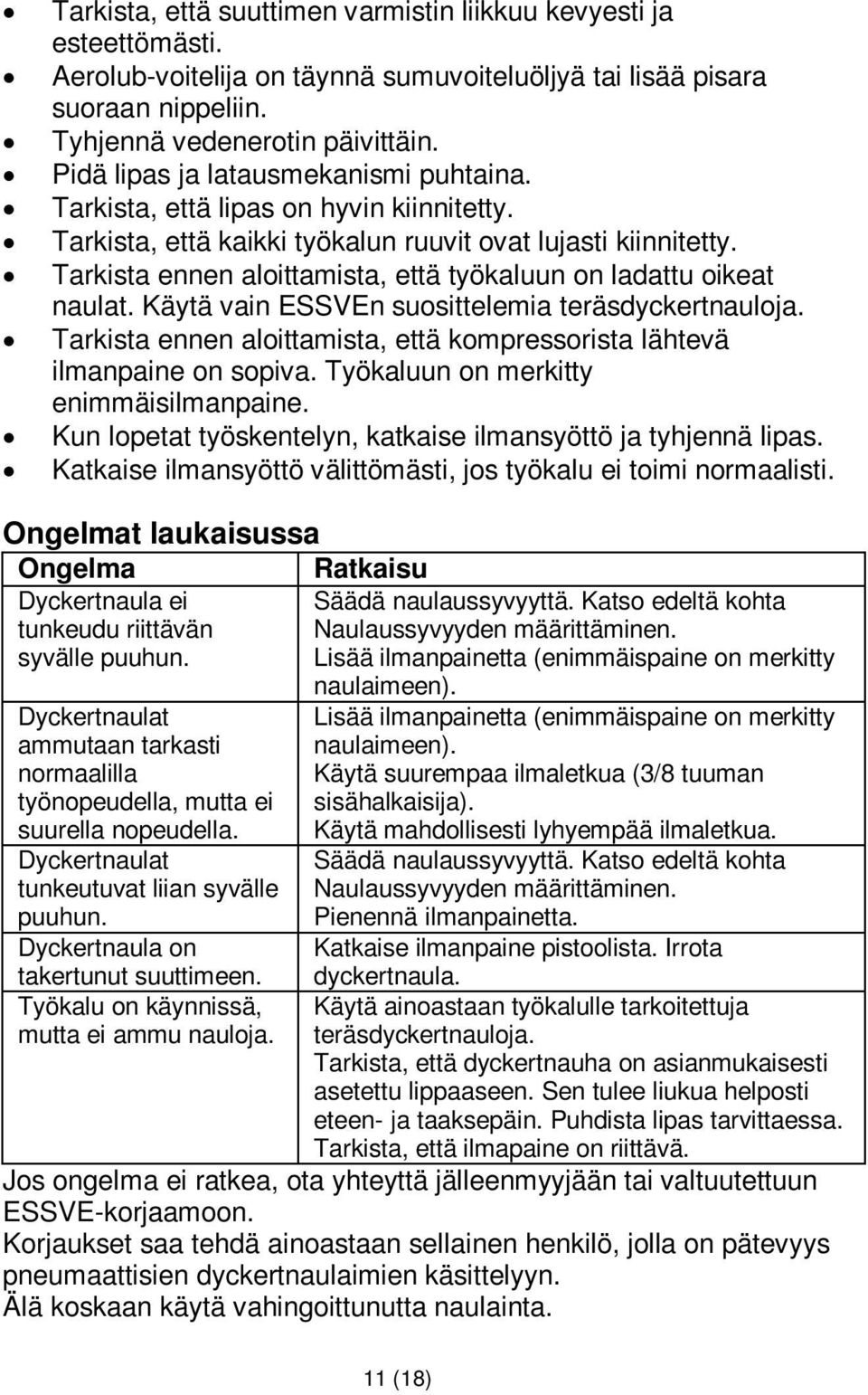 Tarkista ennen aloittamista, että työkaluun on ladattu oikeat naulat. Käytä vain ESSVEn suosittelemia teräsdyckertnauloja.