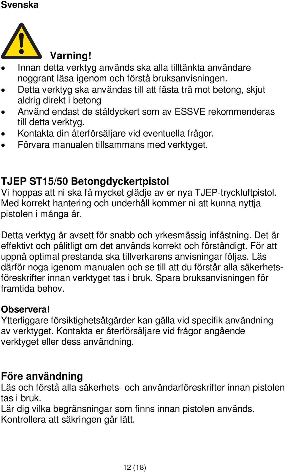 Kontakta din återförsäljare vid eventuella frågor. Förvara manualen tillsammans med verktyget. TJEP ST15/50 Betongdyckertpistol Vi hoppas att ni ska få mycket glädje av er nya TJEP-tryckluftpistol.