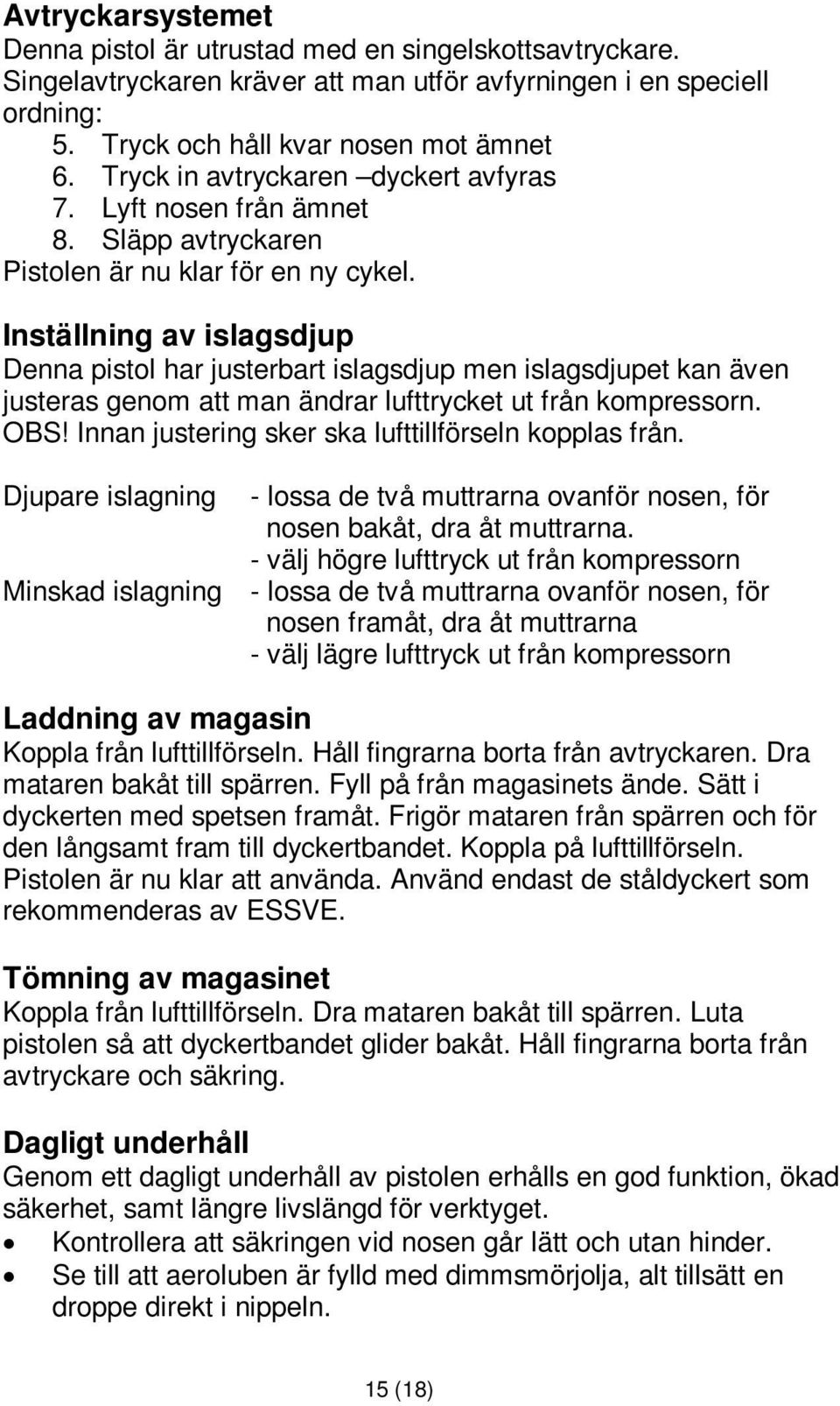 Inställning av islagsdjup Denna pistol har justerbart islagsdjup men islagsdjupet kan även justeras genom att man ändrar lufttrycket ut från kompressorn. OBS!