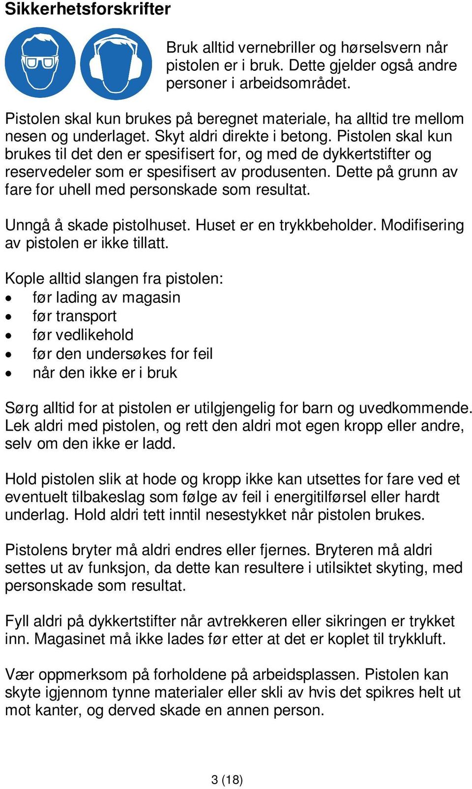 Pistolen skal kun brukes til det den er spesifisert for, og med de dykkertstifter og reservedeler som er spesifisert av produsenten. Dette på grunn av fare for uhell med personskade som resultat.