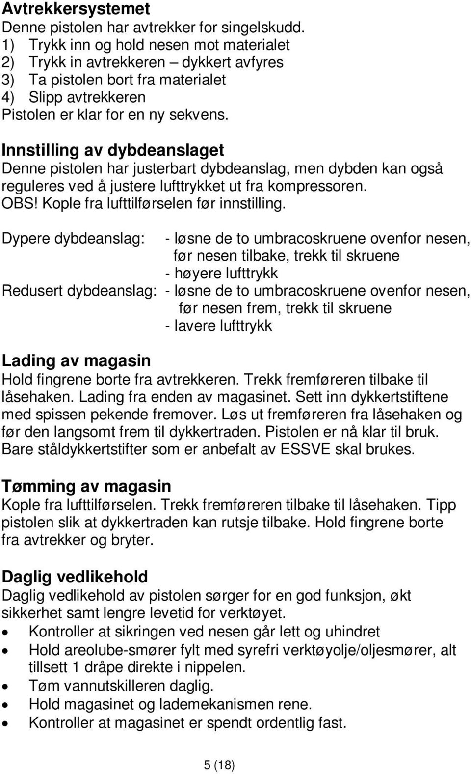 Innstilling av dybdeanslaget Denne pistolen har justerbart dybdeanslag, men dybden kan også reguleres ved å justere lufttrykket ut fra kompressoren. OBS! Kople fra lufttilførselen før innstilling.