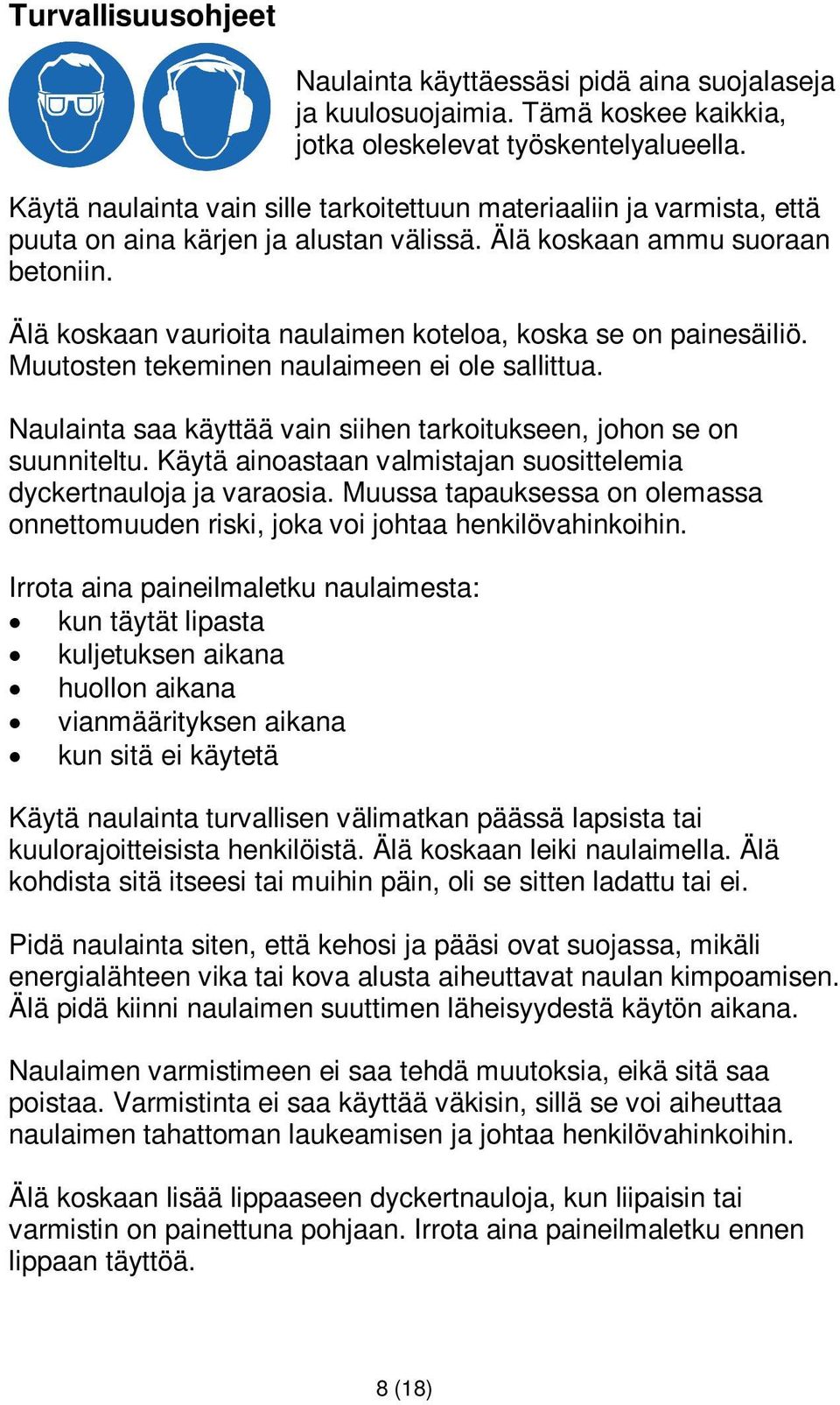 Älä koskaan vaurioita naulaimen koteloa, koska se on painesäiliö. Muutosten tekeminen naulaimeen ei ole sallittua. Naulainta saa käyttää vain siihen tarkoitukseen, johon se on suunniteltu.