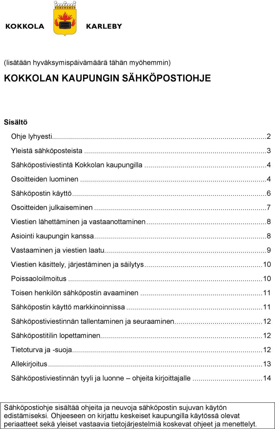 .. 9 Viestien käsittely, järjestäminen ja säilytys... 10 Poissaoloilmoitus... 10 Toisen henkilön sähköpostin avaaminen... 11 Sähköpostin käyttö markkinoinnissa.