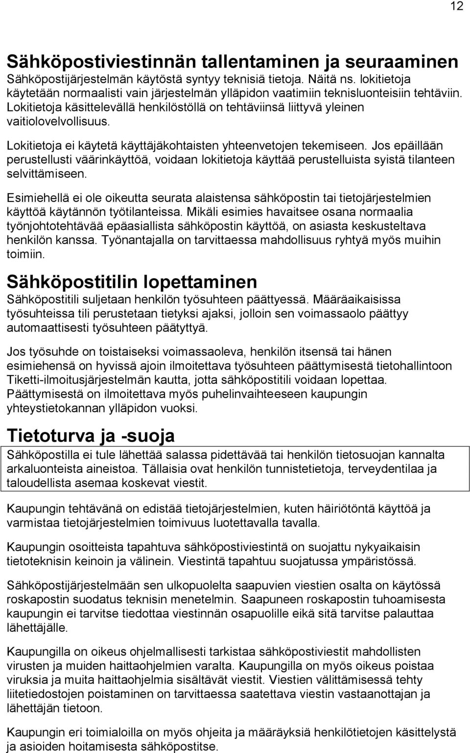 Lokitietoja ei käytetä käyttäjäkohtaisten yhteenvetojen tekemiseen. Jos epäillään perustellusti väärinkäyttöä, voidaan lokitietoja käyttää perustelluista syistä tilanteen selvittämiseen.