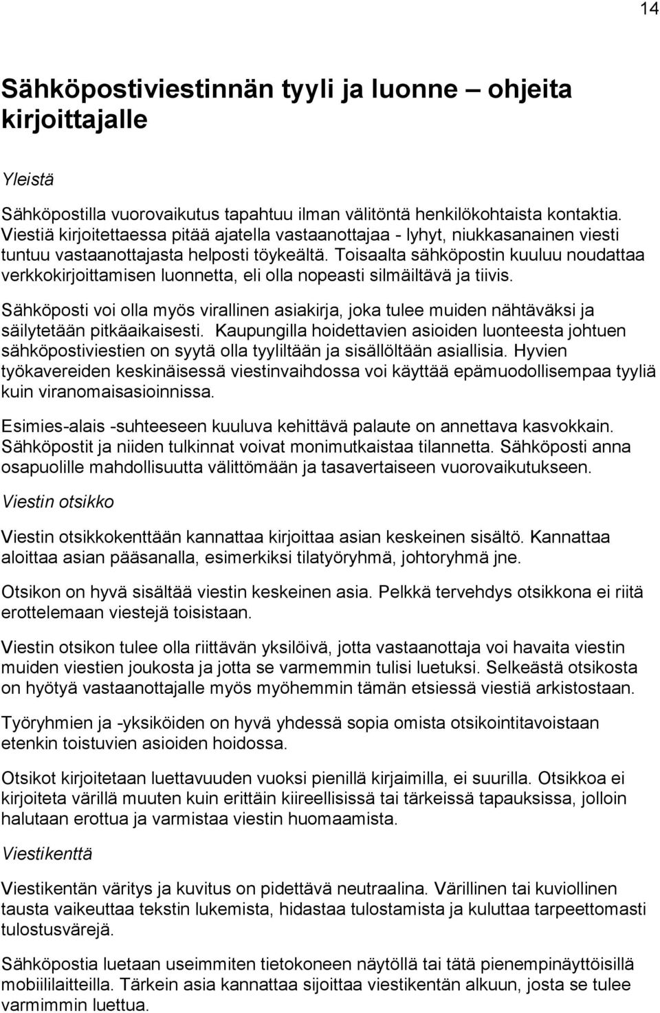 Toisaalta sähköpostin kuuluu noudattaa verkkokirjoittamisen luonnetta, eli olla nopeasti silmäiltävä ja tiivis.