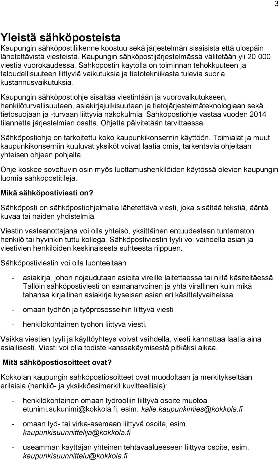 Sähköpostin käytöllä on toiminnan tehokkuuteen ja taloudellisuuteen liittyviä vaikutuksia ja tietotekniikasta tulevia suoria kustannusvaikutuksia.