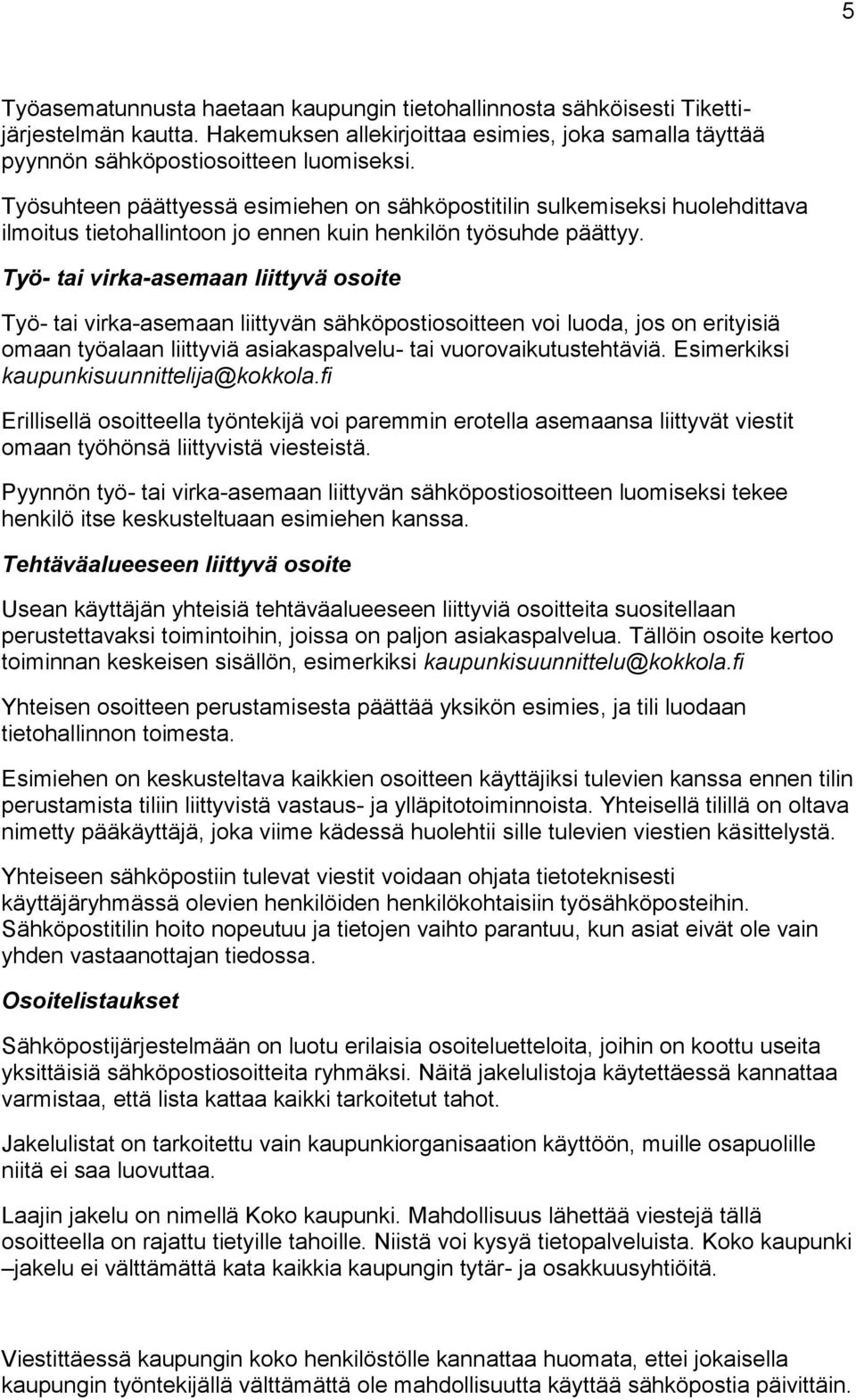 Työ- tai virka-asemaan liittyvä osoite Työ- tai virka-asemaan liittyvän sähköpostiosoitteen voi luoda, jos on erityisiä omaan työalaan liittyviä asiakaspalvelu- tai vuorovaikutustehtäviä.