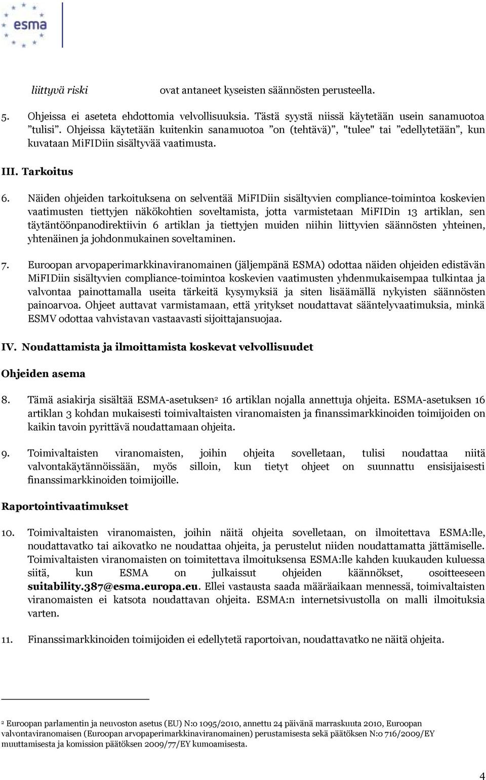 Näiden ohjeiden tarkoituksena on selventää MiFIDiin sisältyvien compliance-toimintoa koskevien vaatimusten tiettyjen näkökohtien soveltamista, jotta varmistetaan MiFIDin 13 artiklan, sen