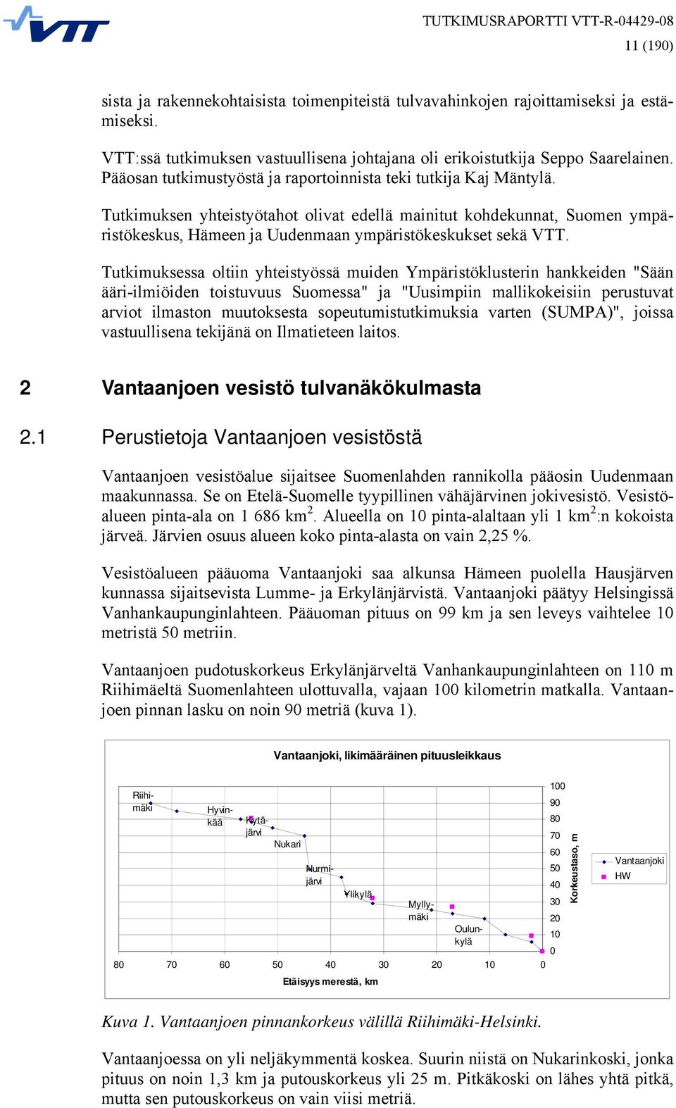 Tutkimuksen yhteistyötahot olivat edellä mainitut kohdekunnat, Suomen ympäristökeskus, Hämeen ja Uudenmaan ympäristökeskukset sekä VTT.