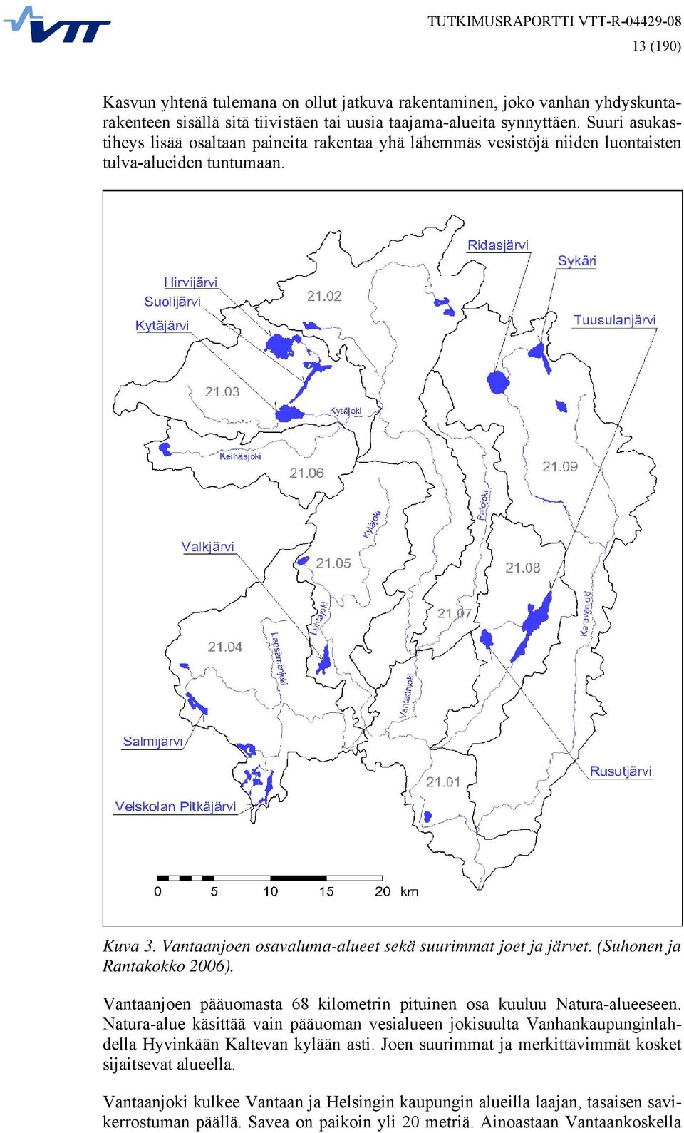 (Suhonen ja Rantakokko 2006). Vantaanjoen pääuomasta 68 kilometrin pituinen osa kuuluu Natura-alueeseen.