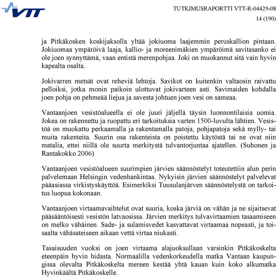 Jokivarren metsät ovat reheviä lehtoja. Savikot on kuitenkin valtaosin raivattu pelloiksi, jotka monin paikoin ulottuvat jokivarteen asti.