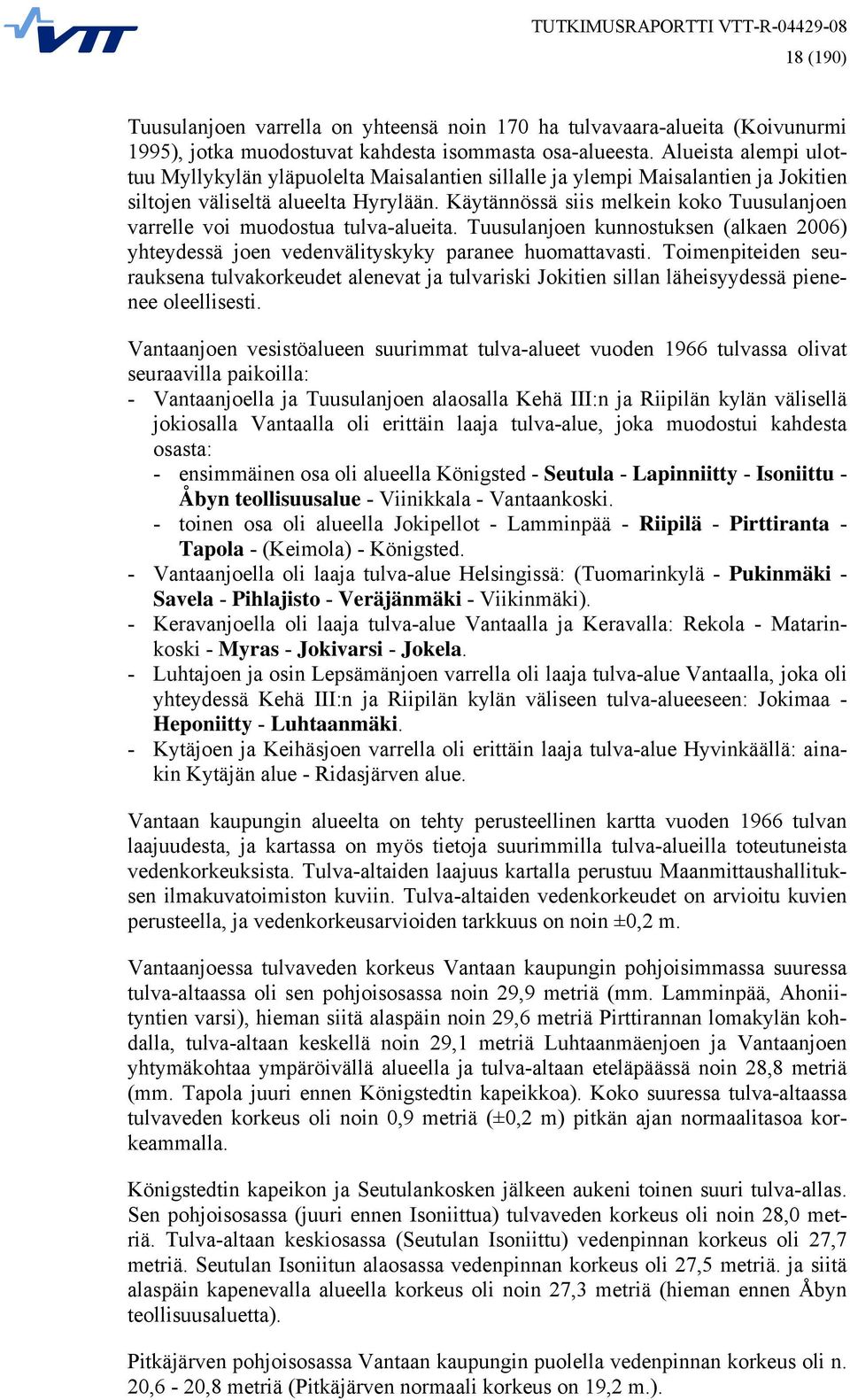 Käytännössä siis melkein koko Tuusulanjoen varrelle voi muodostua tulva-alueita. Tuusulanjoen kunnostuksen (alkaen 2006) yhteydessä joen vedenvälityskyky paranee huomattavasti.