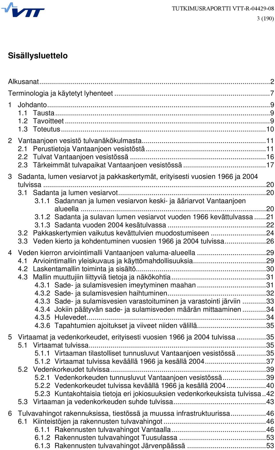 ..17 3 Sadanta, lumen vesiarvot ja pakkaskertymät, erityisesti vuosien 1966 ja 2004 tulvissa...20 3.1 Sadanta ja lumen vesiarvot...20 3.1.1 Sadannan ja lumen vesiarvon keski- ja ääriarvot Vantaanjoen alueella.