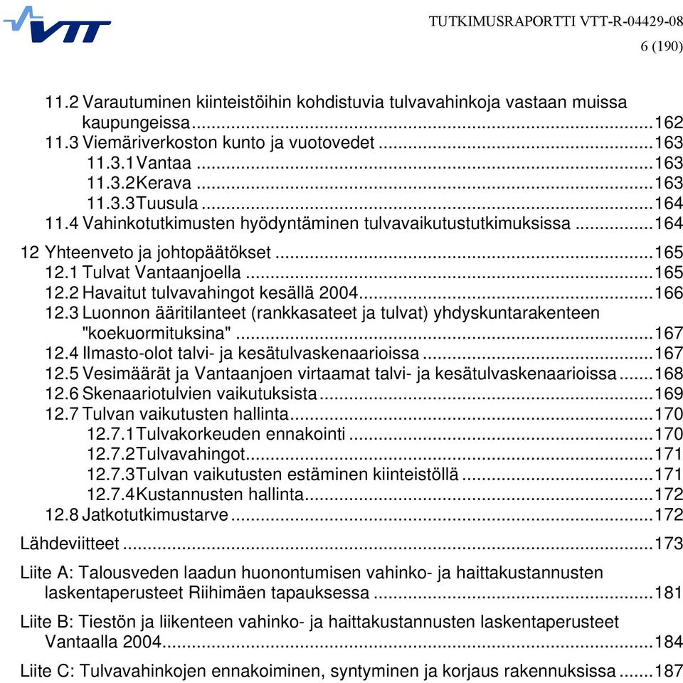 3 Luonnon ääritilanteet (rankkasateet ja tulvat) yhdyskuntarakenteen "koekuormituksina"...167 12.4 Ilmasto-olot talvi- ja kesätulvaskenaarioissa...167 12.5 Vesimäärät ja Vantaanjoen virtaamat talvi- ja kesätulvaskenaarioissa.
